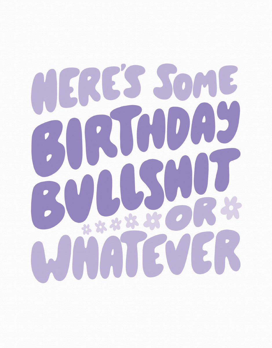 Birthday Bullshit Or Whatever