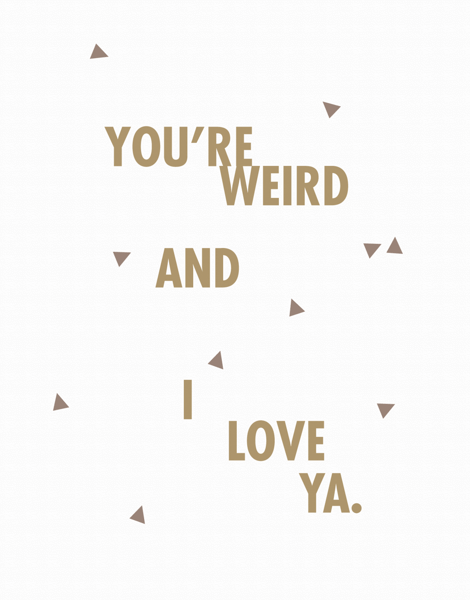 You're Weird I Love You Card