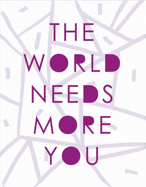 The World Needs More You