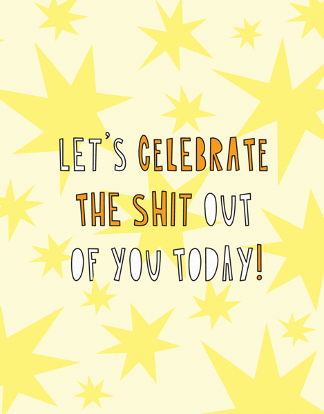 Celebrate The Shit Out Of You