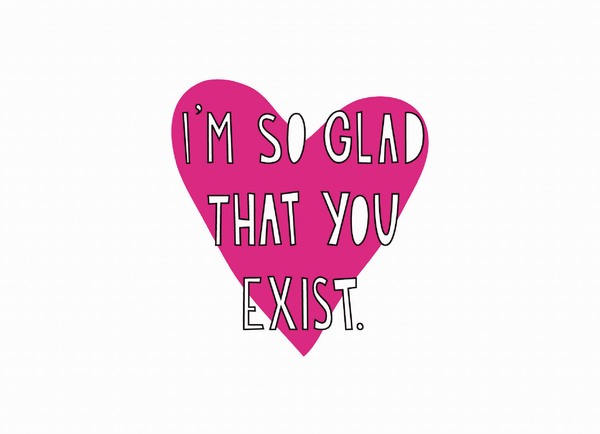 So Glad That You Exist